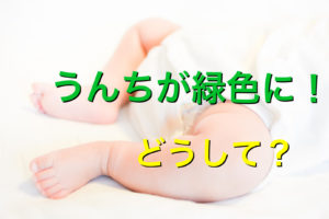 離乳食をはじめたら、うんちが緑色になった!
