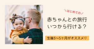 赤ちゃんとの旅行はいつから楽しめる?生後4ヶ月〜がおすすめな理由